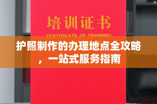 鲁山护照制作的办理地点全攻略，一站式服务指南