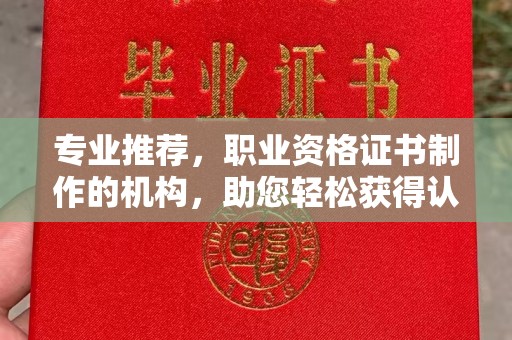 鲁山专业推荐，职业资格证书制作的机构，助您轻松获得认证
