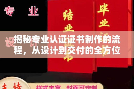 鲁山揭秘专业认证证书制作的流程，从设计到交付的全方位指南