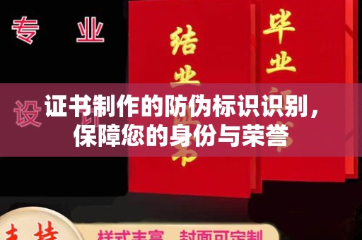 鲁山证书制作的防伪标识识别，保障您的身份与荣誉
